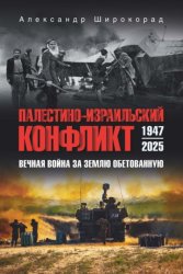 Скачать Палестино-Израильский конфликт: 1947-2025. Вечная война за землю обетованную бесплатно