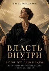 Скачать Власть внутри. Я себе Бог, царь и судья. Как обрести внутреннюю власть и стать целостной бесплатно