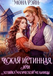 Скачать Чужая истинная, или Хозяйка магической мельницы бесплатно