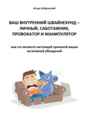 Скачать Ваш Внутренний Швайнехунд – личный саботажник, провокатор и манипулятор или что является настоящей причиной ваших негативных убеждений бесплатно