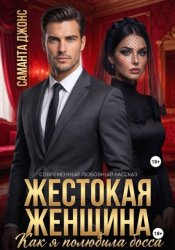 Скачать Жестокая Женщина. Как я полюбила босса. Современный любовный рассказ бесплатно