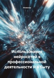 Скачать Использование нейросетей в профессиональной деятельности и в быту бесплатно