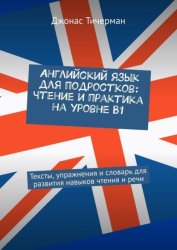 Скачать Английский язык для подростков: чтение и практика на уровне B1. Тексты, упражнения и словарь для развития навыков чтения и речи бесплатно