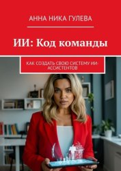 Скачать ИИ: Код команды. Как создать свою систему ИИ-ассистентов бесплатно