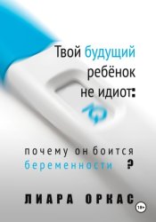 Скачать Твой будущий ребёнок не идиот: почему он боится беременности? бесплатно