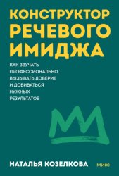Скачать Конструктор речевого имиджа. Как звучать профессионально, вызывать доверие и добиваться нужных результатов бесплатно