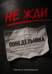 Скачать Не жди понедельника: как перестать откладывать и начать действовать бесплатно