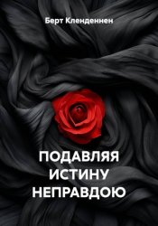 Скачать ПОДАВЛЯЯ ИСТИНУ НЕПРАВДОЮ бесплатно