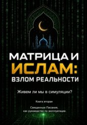 Скачать Матрица и Ислам:  взлом реальности. Живем ли мы в симуляции?  Книга вторая Священные Писания  как руководство по эксплуатации. бесплатно