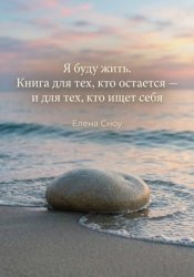 Скачать Я буду жить. Книга для тех, кто остается, и тех, кто ищет себя бесплатно