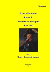 Скачать Игра в Историю Книга 5. Век XIX. Том I. Павел I - рыцарь бесплатно
