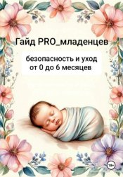 Скачать Гайд pro младенцев: безопасность и уход от 0 до 6 месяцев бесплатно