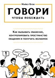 Скачать ГОВОРИ, ЧТОБЫ ПОБЕЖДАТЬ: как вызывать уважение, контролировать общение и получать желаемое бесплатно