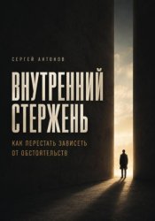 Скачать Внутренний стержень. Как перестать зависеть от обстоятельств бесплатно