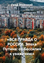 Скачать «ВСЯ ПРАВДА О РОССИИ. Эпоха Путина: от бессилия к уважению» бесплатно