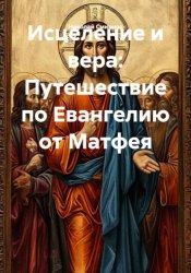 Скачать Исцеление и вера: Путешествие по Евангелию от Матфея бесплатно
