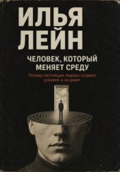 Скачать Человек, который меняет среду. Почему настоящие лидеры создают условия, а не давят бесплатно
