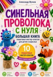 Скачать Синельная проволока с нуля. Большая книга пошаговых мастер-классов для детей и взрослых бесплатно