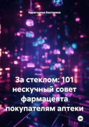 Скачать За стеклом: 101 нескучный совет фармацевта покупателям аптеки бесплатно