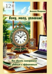 Скачать Хочу, могу, успеваю! Как сделать планирование удобным и эффективным бесплатно
