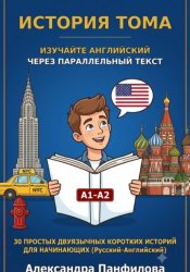 Скачать История Тома. Изучайте английский через параллельный текст. 30 простых двуязычных коротких историй для начинающих. Уровень А1-А2 бесплатно