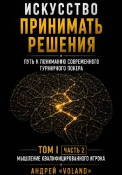 Скачать Искусство принимать решения. Путь к пониманию современного турнирного покера. Том 1.  Часть 2. 