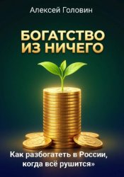 Скачать Богатство из ничего. Как разбогатеть в России, когда всё рушится. Система, которая работает даже в кризис бесплатно