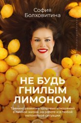 Скачать Не будь гнилым лимоном. Тренинг развития здоровых отношений в личной жизни, на работе и в любой непонятной ситуации бесплатно