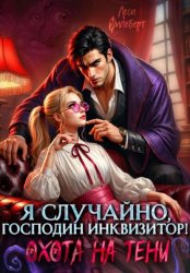 Скачать Я случайно, господин инквизитор!, или Охота на Тени бесплатно