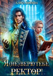 Скачать Я (не) верю тебе, ректор! бесплатно