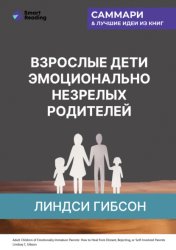 Скачать Взрослые дети эмоционально незрелых родителей. Как научиться ценить себя и наладить отношения с родителями. Линдси Гибсон. Саммари бесплатно