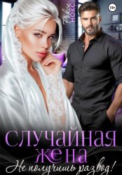 Скачать Случайная жена. Не получишь развод! бесплатно