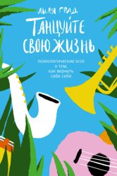 Скачать Танцуйте свою жизнь. Психологические эссе о том, как вернуть себе себя бесплатно