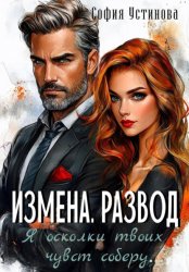 Скачать Измена. Развод: Я осколки твоих чувств соберу бесплатно