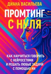 Скачать Промтинг с нуля. Как научиться говорить с нейросетями и решать любые задачи с помощью ИИ бесплатно