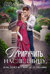 Скачать Приручить наследницу, или Замуж с последствиями бесплатно