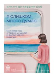 Скачать Я слишком много думаю. Как я избавилась от тревожных мыслей и нашла душевную гармонию бесплатно