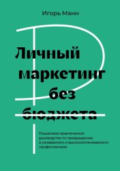 Скачать Личный маркетинг без бюджета. Пошаговое практическое руководство по превращению в узнаваемого и высокооплачиваемого профессионала бесплатно
