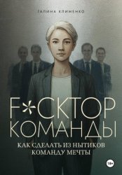 Скачать Fuckтор команды. Как сделать из нытиков команду мечты бесплатно