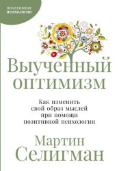 Скачать Выученный оптимизм: Как изменить свой образ мыслей при помощи позитивной психологии бесплатно