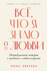 Скачать Всё, что я знаю о любви: Непридуманные истории о чувствах в любом возрасте бесплатно