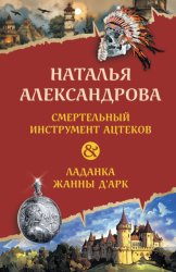 Скачать Смертельный инструмент ацтеков. Ладанка Жанны д’Арк бесплатно