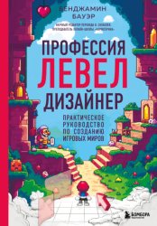 Скачать Профессия левел-дизайнер. Практическое руководство по созданию игровых миров бесплатно