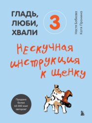 Скачать Гладь, люби, хвали 3: нескучная инструкция к щенку бесплатно