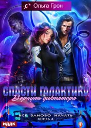 Скачать Всё заново начать. Книга 3. Спасти галактику, вернуть диктатора бесплатно