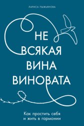 Скачать Не всякая вина виновата: Как простить себя и жить в гармонии бесплатно