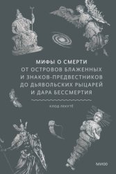 Скачать Мифы о смерти. От островов блаженных и знаков-предвестников до дьявольских рыцарей и дара бессмертия бесплатно