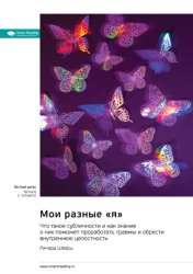 Скачать Мои разные «я». Что такое субличности и как знание о них поможет проработать травмы и обрести внутреннюю целостность. Ричард Шварц. Саммари бесплатно