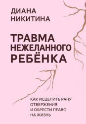 Скачать Травма нежеланного ребёнка: Как исцелить рану отвержения и обрести право на жизнь бесплатно