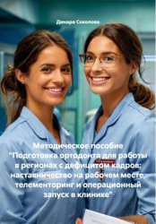 Скачать Методическое пособие «Подготовка ортодонта для работы в регионах с дефицитом кадров: наставничество на рабочем месте, телементоринг и операционный запуск в клинике» бесплатно